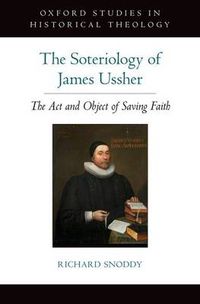 Cover image for The Soteriology of James Ussher: The Act and Object of Saving Faith