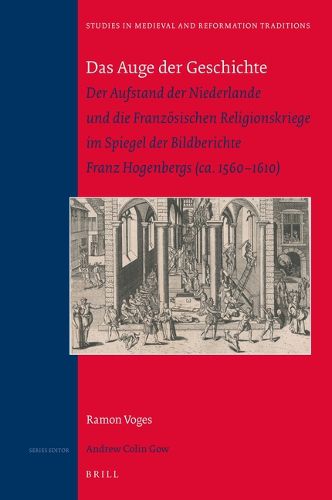 Cover image for Das Auge der Geschichte: Der Aufstand der Niederlande und die Franzoesischen Religionskriege im Spiegel der Bildberichte Franz Hogenbergs (ca. 1560-1610)