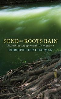 Cover image for Send My Roots Rain: Refreshing the spiritual life of priests
