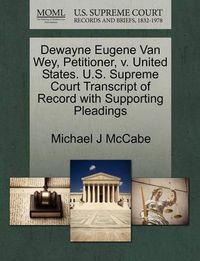 Cover image for Dewayne Eugene Van Wey, Petitioner, V. United States. U.S. Supreme Court Transcript of Record with Supporting Pleadings