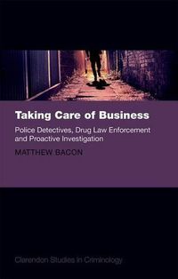 Cover image for Taking Care of Business: Police Detectives, Drug Law Enforcement and Proactive Investigation