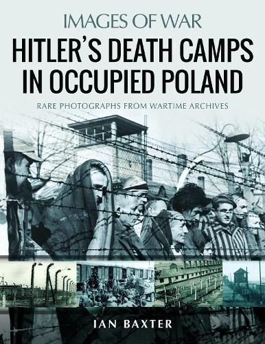 Cover image for Hitler's Death Camps in Poland: Rare Photograhs from Wartime Archives