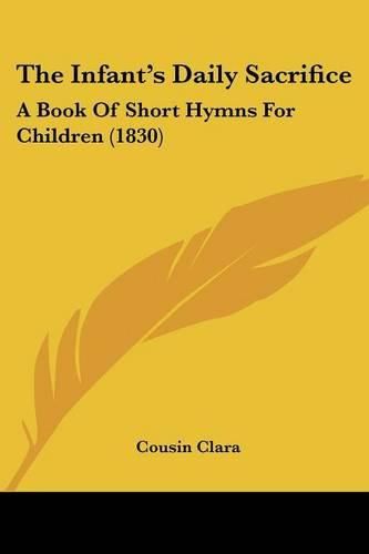 Cover image for The Infant's Daily Sacrifice: A Book of Short Hymns for Children (1830)