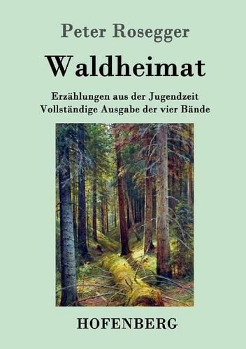 Waldheimat: Erzahlungen aus der Jugendzeit Vollstandige Ausgabe der vier Bande