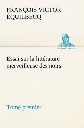 Cover image for Essai sur la litterature merveilleuse des noirs, suivi de Contes indigenes de l'Ouest africain francais - Tome premier