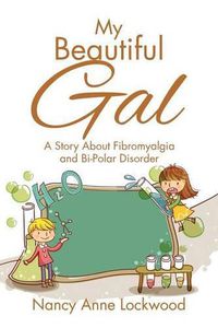 Cover image for My Beautiful Gal: A Story About Fibromyalgia and Bi-Polar Disorder