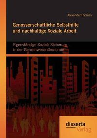 Cover image for Genossenschaftliche Selbsthilfe und nachhaltige Soziale Arbeit: Eigenstandige Soziale Sicherung in der Gemeinwesenoekonomie