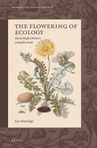 Cover image for The Flowering of Ecology: Maria Sibylla Merian's Caterpillar Book