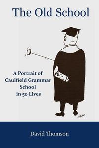 Cover image for The Old School: A Portrait of Caulfield Grammar School in 50 Lives