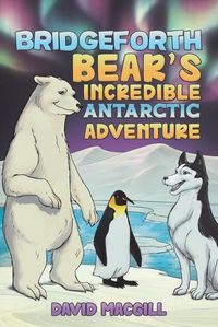 Cover image for Bridgeforth Bear's Incredible Antarctic Adventure