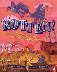 Cover image for Rotten! Vultures, Beetles, Slime and Nature's Other Decomposers