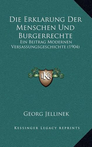 Die Erklarung Der Menschen Und Burgerrechte: Ein Beitrag Modernen Versassungsgeschichte (1904)