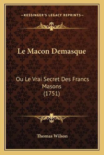 Le Macon Demasque: Ou Le Vrai Secret Des Francs Masons (1751)