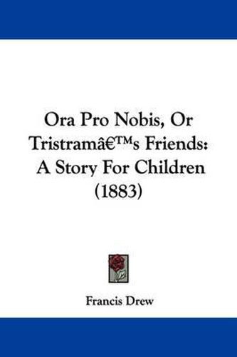 Cover image for Ora Pro Nobis, or Tristram's Friends: A Story for Children (1883)