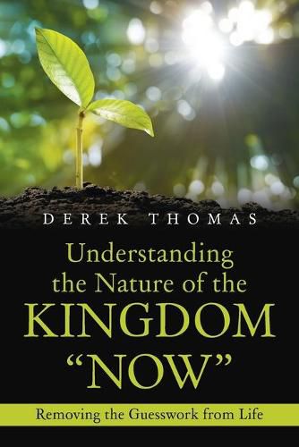 Understanding the Nature of the Kingdom Now: Removing the Guesswork from Life