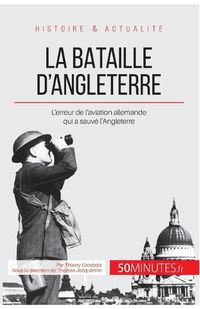 Cover image for La bataille d'Angleterre: L'erreur de l'aviation allemande qui a sauve l'Angleterre