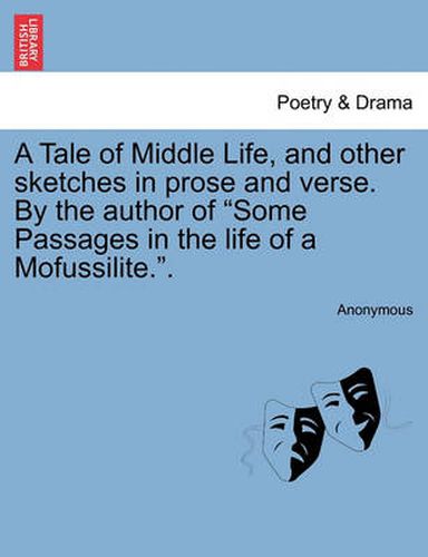 Cover image for A Tale of Middle Life, and Other Sketches in Prose and Verse. by the Author of Some Passages in the Life of a Mofussilite..