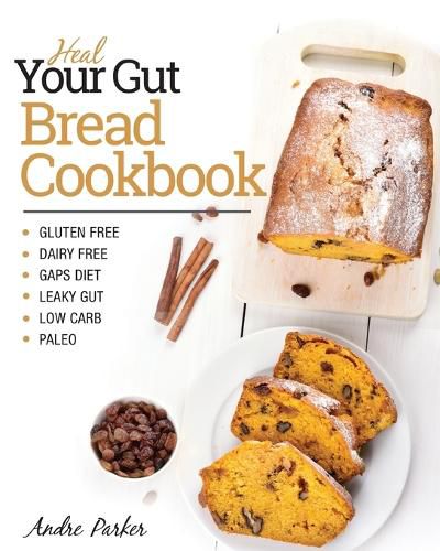 Cover image for Heal Your Gut, Bread Cookbook: Gluten Free, Dairy Free, GAPS Diet, Leaky Gut, Low Carb, Paleo