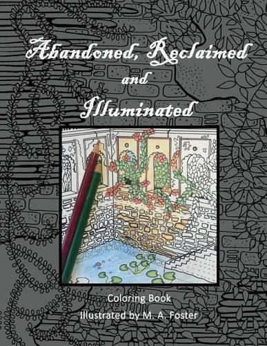 Cover image for Abandoned, Reclaimed, Illuminated Coloring Book: Abandoned by man, reclaimed by nature, illuminated by you.