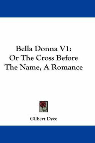 Cover image for Bella Donna V1: Or the Cross Before the Name, a Romance