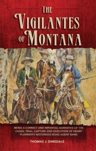 Cover image for The Vigilantes of Montana: Being a Correct . . . Narrative of . . . Henry Plummer's Notorious Road Agent Band