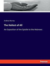 Cover image for The Holiest of All: An Exposition of the Epistle to the Hebrews