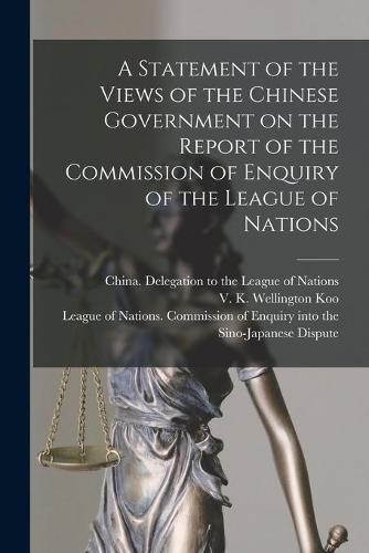 Cover image for A Statement of the Views of the Chinese Government on the Report of the Commission of Enquiry of the League of Nations