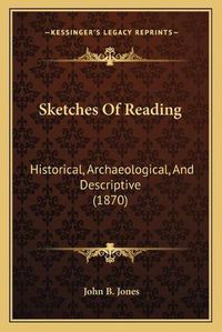 Cover image for Sketches of Reading: Historical, Archaeological, and Descriptive (1870)