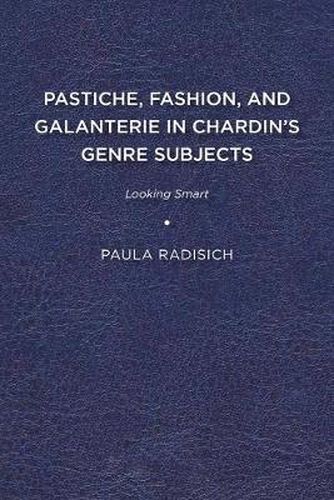 Cover image for Pastiche, Fashion, and Galanterie in Chardin's Genre Subjects: Looking Smart