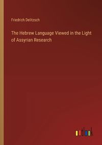 Cover image for The Hebrew Language Viewed in the Light of Assyrian Research