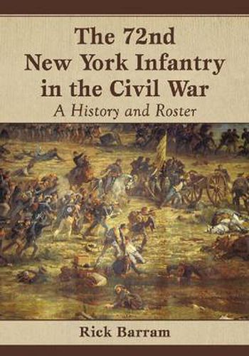 Cover image for The 72nd New York Infantry in the Civil War: A History and Roster