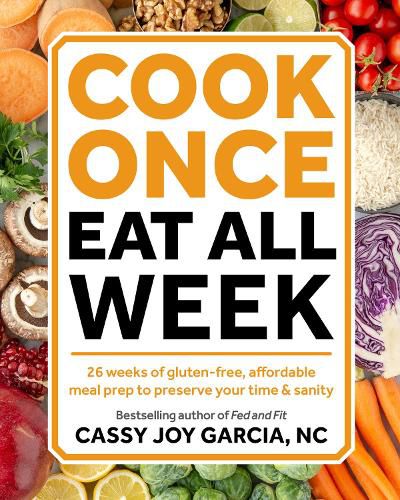 Cover image for Cook Once, Eat All Week: 26 Weeks of Gluten-Free, Affordable Meal Prep to Preserve Your Time and Sanity