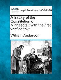 Cover image for A History of the Constitution of Minnesota: With the First Verified Text.