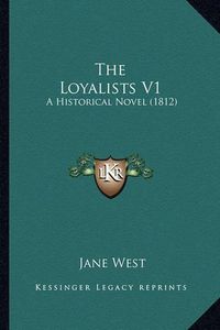 Cover image for The Loyalists V1: A Historical Novel (1812)