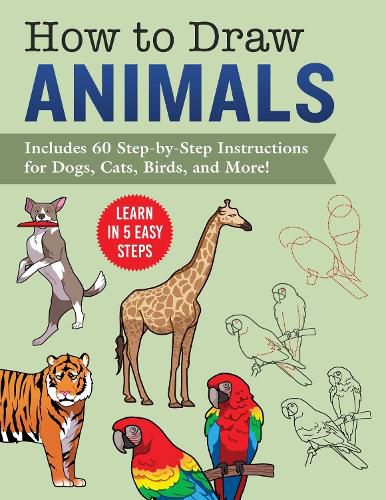 How to Draw Animals: Learn in 5 Easy Steps-Includes 60 Step-by-Step Instructions for Dogs, Cats, Birds, and More!