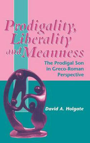 Cover image for Prodigality, Liberality and Meanness: The Prodigal Son in Graeco-Roman Perspective