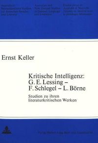 Cover image for Kritische Intelligenz: G.E. Lessing - F. Schlegel - L. Boerne: Studien Zu Ihren Literaturkritischen Werken