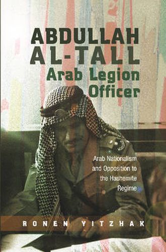 Cover image for Abdullah al-Tall -- Arab Legion Officer: Arab Nationalism & Opposition to the Hashemite Regime