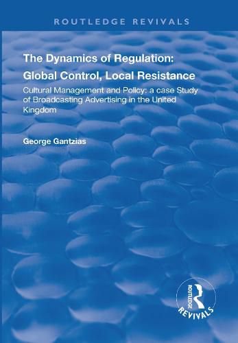 Cover image for The Dynamics of Regulation: Global Control, Local Resistance: Cultural management and policy: a case study of broadcasting advertising in the United Kingdom