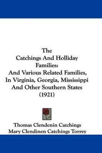 Cover image for The Catchings and Holliday Families: And Various Related Families, in Virginia, Georgia, Mississippi and Other Southern States (1921)