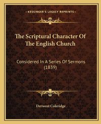 Cover image for The Scriptural Character of the English Church: Considered in a Series of Sermons (1839)