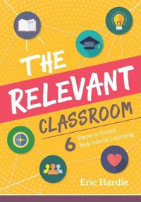 Cover image for The Relevant Classroom: Six Steps to Foster Real-World Learning