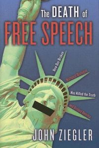 Cover image for The Death of Free Speech: How Our Broken National Dialogue Has Killed the Truth and Divided America