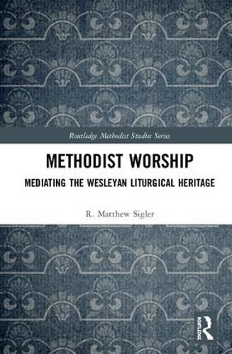 Cover image for Methodist Worship: Mediating the Wesleyan Liturgical Heritage