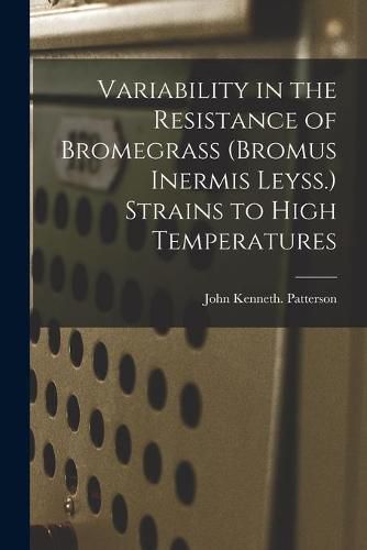 Cover image for Variability in the Resistance of Bromegrass (Bromus Inermis Leyss.) Strains to High Temperatures