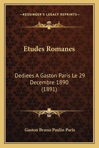 Etudes Romanes: Dediees a Gaston Paris Le 29 Decembre 1890 (1891)