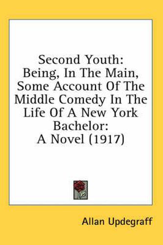 Cover image for Second Youth: Being, in the Main, Some Account of the Middle Comedy in the Life of a New York Bachelor: A Novel (1917)