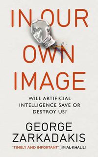 Cover image for In Our Own Image: Will artificial intelligence save or destroy us?
