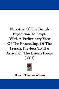 Cover image for Narrative Of The British Expedition To Egypt: With A Preliminary View Of The Proceedings Of The French, Previous To The Arrival Of The British Forces (1803)