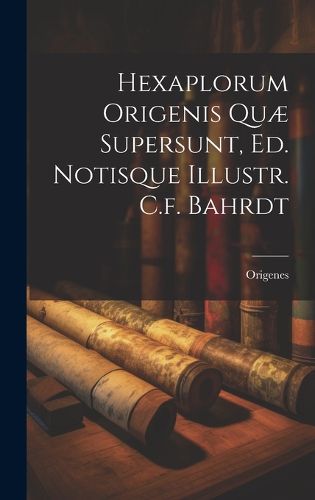Cover image for Hexaplorum Origenis Quae Supersunt, Ed. Notisque Illustr. C.f. Bahrdt